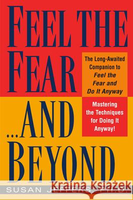 Feel the Fear...and Beyond: Mastering the Techniques for Doing It Anyway Susan Jeffers 9780449003619