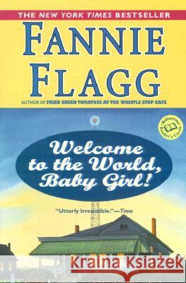 Welcome to the World, Baby Girl! Fannie Flagg 9780449005781