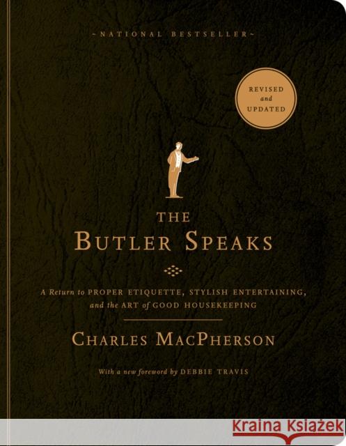 The Butler Speaks: A Return to Proper Etiquette, Stylish Entertaining, and the Art of Good Housekeeping Charles MacPherson 9780449015933 Random House USA Inc