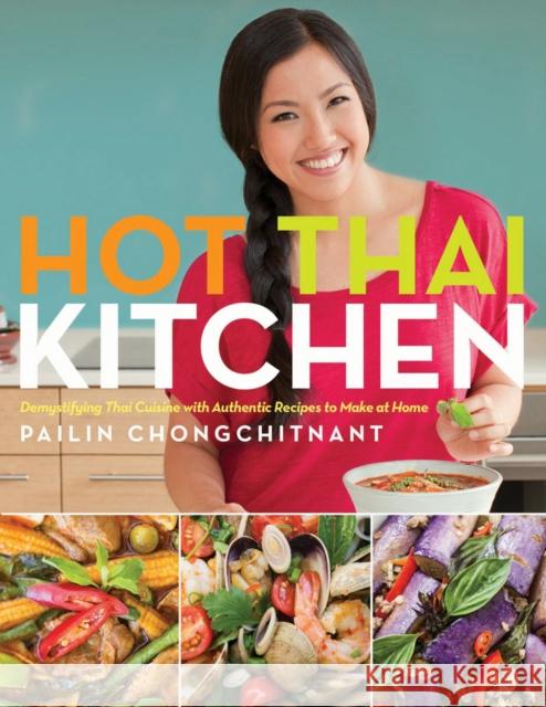 Hot Thai Kitchen: Demystifying Thai Cuisine with Authentic Recipes to Make at Home Pailin Chongchitnant 9780449017050 Random House USA Inc