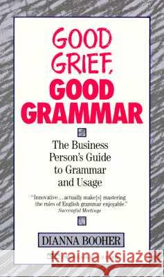 Good Grief, Good Grammar: The Business Person's Guide to Grammar and Usage Dianna Booher 9780449216811 Ballantine Books