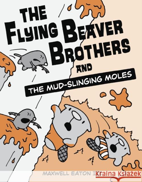 The Flying Beaver Brothers and the Mud-Slinging Moles: (A Graphic Novel) Maxwell Eaton 9780449810194 Random House USA Inc