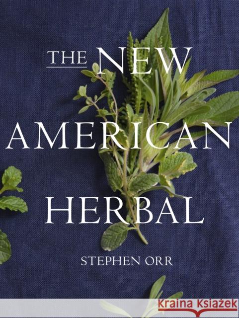 The New American Herbal: An Herb Gardening Book Orr, Stephen 9780449819937 Clarkson Potter Publishers