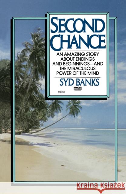 Second Chance: An Amazing Story About Endings and Beginnings-- And the Miraculous Power of the Mind Syd Banks 9780449902431