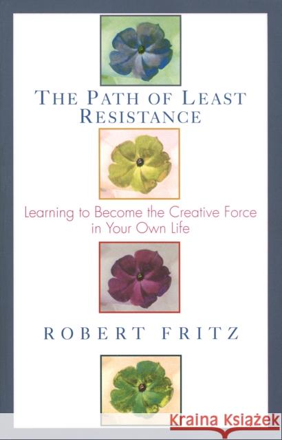The Path of Least Resistance: Learning to Become the Creative Force in Your Own Life Robert Fritz 9780449903377 Ballantine Books