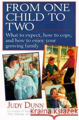 From One Child to Two: What to Expect, How to Cope, and How to Enjoy Your Growing Family Dunn, Judy 9780449906453