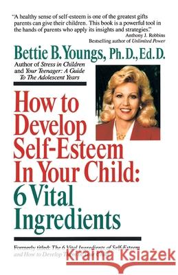 How to Develop Self-Esteem in Your Child: 6 Vital Ingredients: 6 Vital Ingredients Bettie B. Youngs Betty Youngs 9780449906873 Ballantine Books