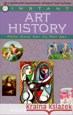 Instant Art History: From Cave Art to Pop Art Walter Robinson 9780449906989 Ballantine Books