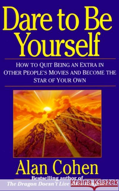 Dare to Be Yourself: How to Quit Being an Extra in Other Peoples Movies and Become the Star of Your Own Cohen, Alan 9780449908396