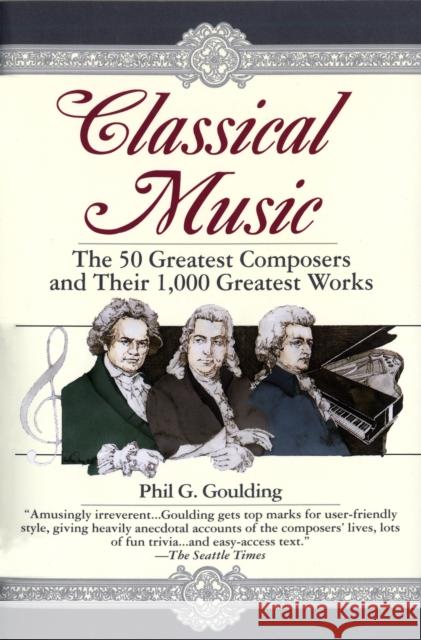 Classical Music: The 50 Greatest Composers and Their 1,000 Greatest Works Goulding, Phil G. 9780449910429 Random House USA Inc