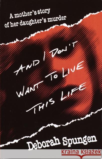 And I Don't Want to Live This Life: A Mother's Story of Her Daughter's Murder Deborah Spungen 9780449911419 Ballantine Books