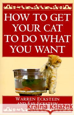 How to Get Your Cat to Do What You Want W. Eckstein Warren Eckstein Fay Eckstein 9780449912287 Ballantine Books