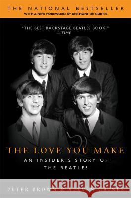 The Love You Make: An Insider's Story of the Beatles Peter Brown Steven Gaines Anthony DeCurtis 9780451207357 New American Library