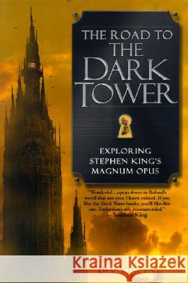The Road to the Dark Tower: Exploring Stephen King's Magnum Opus Bev Vincent Stephen King Stephen King 9780451213044 New American Library
