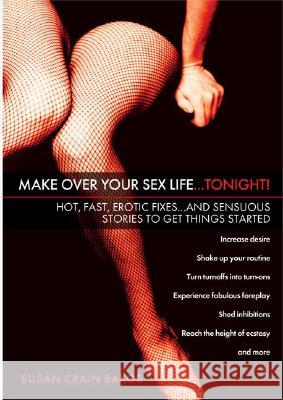 Make Over Your Sex Life...Tonight!: Make Over Your Sex Life...Tonight!: Hot, Fast, Erotic Fixes...And Sensuous Stories to Get Things Started Susan Crain Bakos 9780451214072 Berkley / Nal