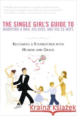 The Single Girl's Guide to Marrying a Man, His Kids, and His Ex-Wife: Becoming a Stepmother with Humor and Grace Sally Bjornsen 9780451214195 New American Library