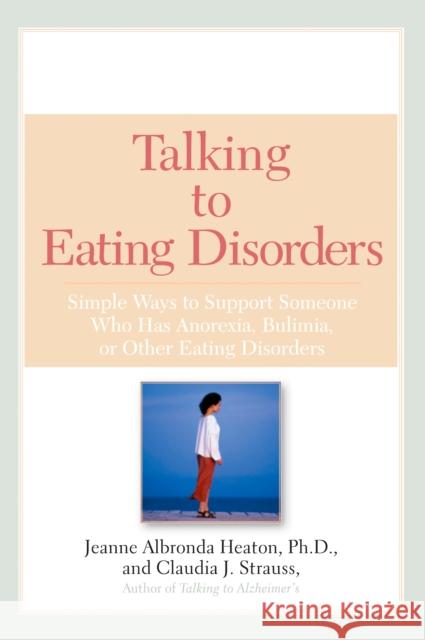 Talking to Eating Disorders: Simple Ways to Support Someone with Anorexia, Bulimia, Binge Eating, or Body Ima GE Issues PH. D. Heaton Jeanne A. Heaton Heaton/Strauss 9780451215222 New American Library
