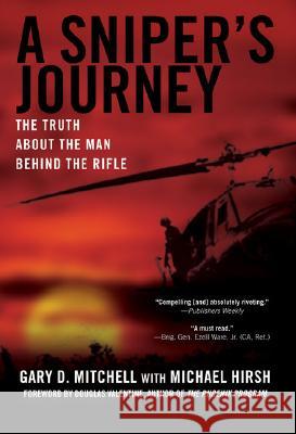 A Sniper's Journey: The Truth about the Man Behind the Rifle Gary D. Mitchell Michael Hirsh Douglas Valentine 9780451220516