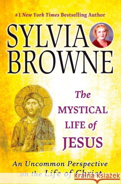 The Mystical Life of Jesus: An Uncommon Perspective on the Life of Christ Sylvia Browne 9780451222220 New American Library