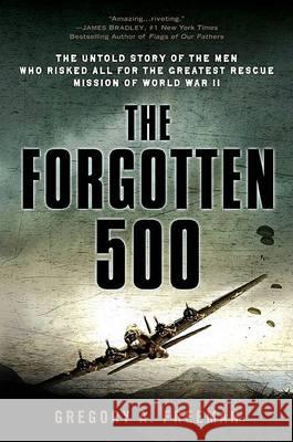 The Forgotten 500: The Untold Story of the Men Who Risked All for the Greatest Rescue Mission of World War II Gregory A. Freeman 9780451224958 New American Library