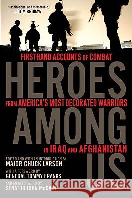 Heroes Among Us: Firsthand Accounts of Combat from America's Most Decorated Warriors in Iraq and Afghanistan Major Chuck Larson John McCain General Tommy Franks 9780451225849