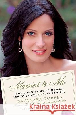 Married to Me: How Committing to Myself Led to Triumph After Divorce Dayanara Torres Jeannette Torres-Alvarez 9780451226464 Celebra Trade