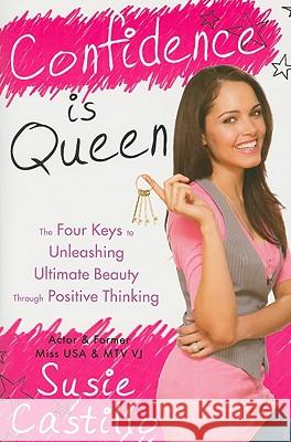 Confidence Is Queen: The Four Keys to Ultimate Beauty Through Positive Thinking Susie Castillo 9780451227065 Celebra Trade