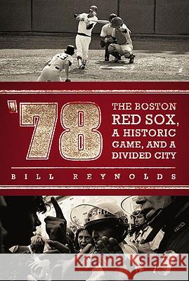 '78: The Boston Red Sox, a Historic Game, and a Divided City Bill Reynolds 9780451229229