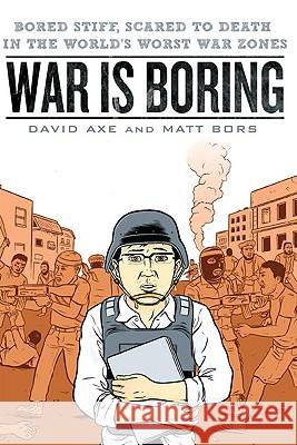 War Is Boring: Bored Stiff, Scared to Death in the World's Worst War Zones David Axe Matt Bors 9780451230119 New American Library