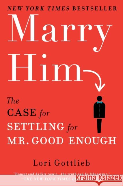 Marry Him: The Case for Settling for Mr. Good Enough Lori Gottlieb 9780451232168