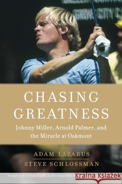 Chasing Greatness: Johnny Miller, Arnold Palmer, and the Miracle at Oakmont Adam Lazarus Steve Schlossman 9780451232649 New American Library