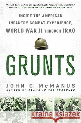 Grunts: Inside the American Infantry Combat Experience, World War II Through Iraq John C. McManus 9780451233417 Nal Caliber