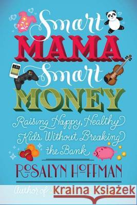 Smart Mama, Smart Money: Raising Happy, Healthy Kids Without Breaking the Bank Rosalyn Hoffman 9780451235596 New American Library