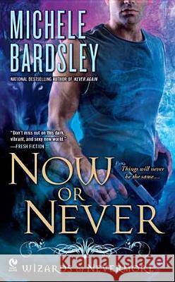 Now or Never: Wizards of Nevermore Michele Bardsley 9780451236241