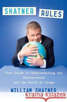 Shatner Rules: Your Guide to Understanding the Shatnerverse and the World at Large William Shatner Chris Regan 9780451236487