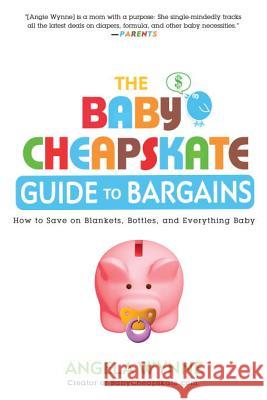 The Baby Cheapskate Guide to Bargains: How to Save on Blankets, Bottles, and Everything Baby Angela Wynne 9780451236692 New American Library