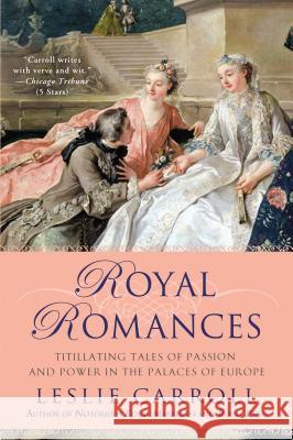 Royal Romances: Titillating Tales of Passion and Power in the Palaces of Europe Leslie Carroll 9780451238085