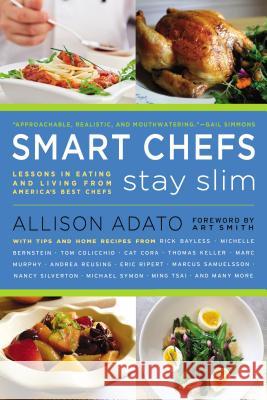 Smart Chefs Stay Slim: Lessons in Eating and Living from America's Best Chefs Allison Adato Art Smith 9780451239303 New American Library