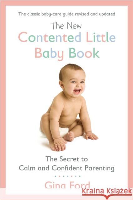 The New Contented Little Baby Book: The Secret to Calm and Confident Parenting Gina Ford 9780451415653 New American Library