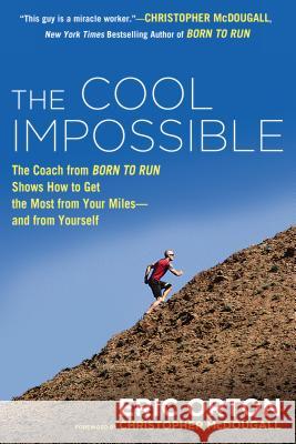 The Cool Impossible: The Running Coach from Born to Run Shows How to Get the Most from Your Miles-And from Yourself Eric Orton 9780451416346