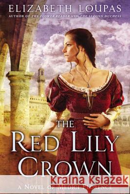 The Red Lily Crown: A Novel of Medici Florence Elizabeth Loupas 9780451418876 New American Library