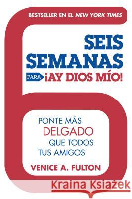 Seis Semanas Para ay Dios Mio!: Ponte Ms Delgado Que Todos Tus Amigos Venice A. Fulton 9780451418920 Celebra Trade