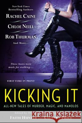 Kicking It: All New Tales of Murder, Magic and Manolos Kalayna Price, Faith Hunter 9780451419002 Penguin Putnam Inc