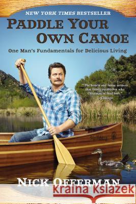 Paddle Your Own Canoe: One Man's Fundamentals for Delicious Living Offerman, Nick 9780451467096 New American Library