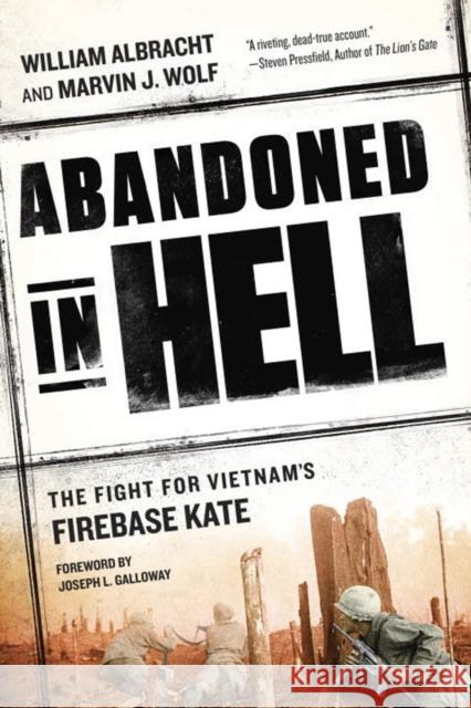 Abandoned in Hell: The Fight for Vietnam's Firebase Kate William Albracht Marvin Wolf Joseph L. Galloway 9780451468093