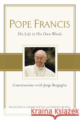 Pope Francis: Conversations with Jorge Bergoglio Francesca Ambrogetti Sergio Rubin 9780451469410 New American Library
