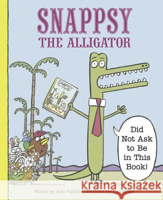 Snappsy the Alligator (Did Not Ask to Be in This Book) Julie Falatko Tim Miller 9780451469458 Viking Books for Young Readers