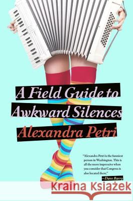 A Field Guide to Awkward Silences Alexandra Petri 9780451469618