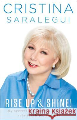 Rise Up & Shine!: My Secrets for Success in Career, Relationships, and Life Cristina Saralegui 9780451470966
