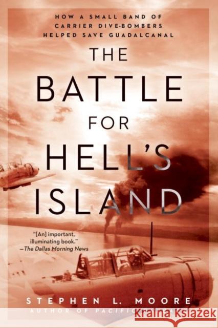 The Battle for Hell's Island: How a Small Band of Carrier Dive-Bombers Helped Save Guadalcanal Stephen L. Moore 9780451473769 New American Library